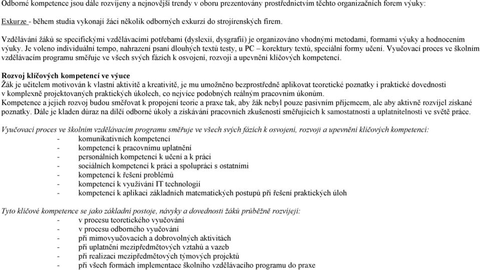 Je voleno individuální tempo, nahrazení psaní dlouhých textů testy, u PC korektury textů, speciální formy učení.
