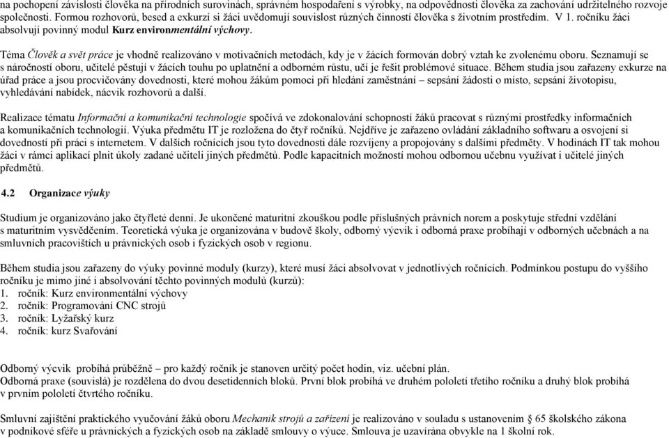 Téma Člověk a svět práce je vhodně realizováno v motivačních metodách, kdy je v žácích formován dobrý vztah ke zvolenému oboru.