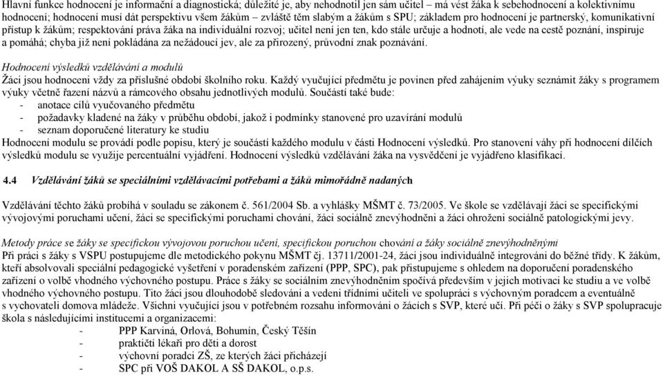 ale vede na cestě poznání, inspiruje a pomáhá; chyba již není pokládána za nežádoucí jev, ale za přirozený, průvodní znak poznávání.