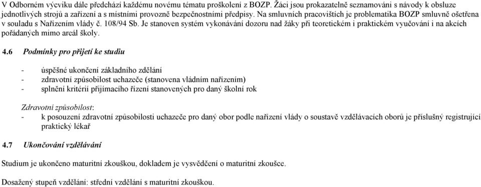 Na smluvních pracovištích je problematika BOZP smluvně ošetřena v souladu s Nařízením vlády č. 108/94 Sb.
