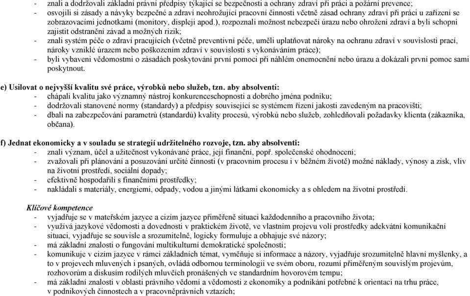 ), rozpoznali možnost nebezpečí úrazu nebo ohrožení zdraví a byli schopni zajistit odstranění závad a možných rizik; - znali systém péče o zdraví pracujících (včetně preventivní péče, uměli