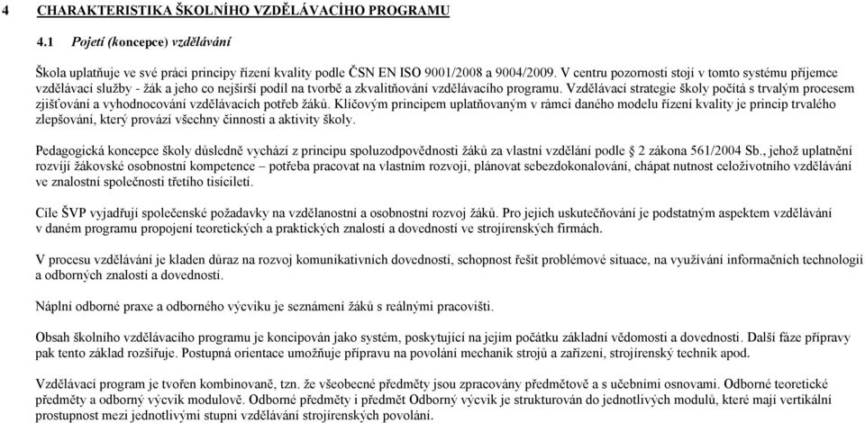 Vzdělávací strategie školy počítá s trvalým procesem zjišťování a vyhodnocování vzdělávacích potřeb žáků.