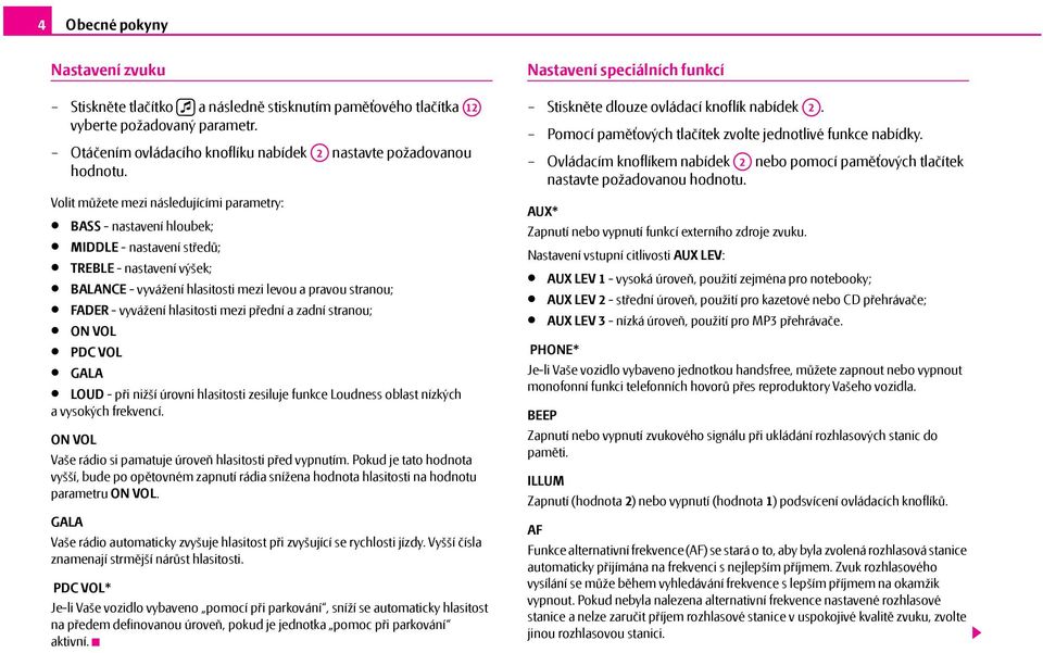hlasitosti mezi přední a zadní stranou; ON VOL PDC VOL GALA LOUD - při nižší úrovni hlasitosti zesiluje funkce Loudness oblast nízkých a vysokých frekvencí.