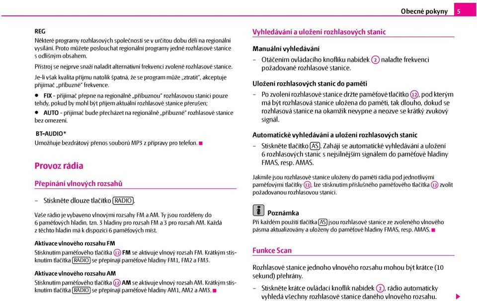 FIX - přijímač přepne na regionálně příbuznou rozhlasovou stanici pouze tehdy, pokud by mohl být příjem aktuální rozhlasové stanice přerušen; AUTO - přijímač bude přecházet na regionálně příbuzné