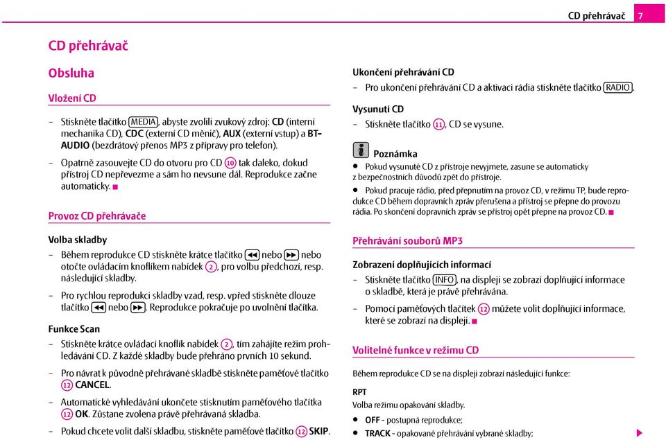 Provoz CD přehrávače Volba skladby Během reprodukce CD stiskněte krátce tlačítko nebo nebo otočte ovládacím knoflíkem nabídek A2, pro volbu předchozí, resp. následující skladby.