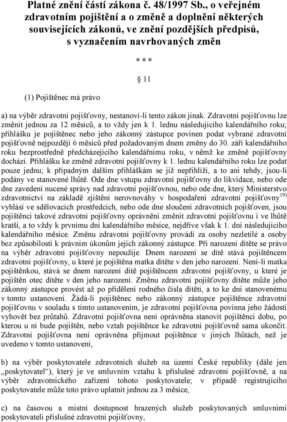 pojišťovny, nestanoví-li tento zákon jinak. Zdravotní pojišťovnu lze změnit jednou za 12 měsíců, a to vždy jen k 1.