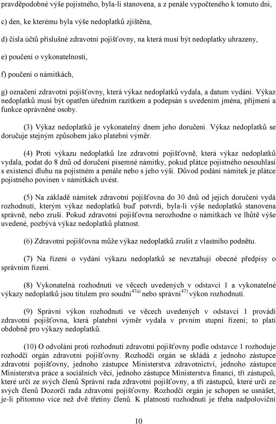 Výkaz nedoplatků musí být opatřen úředním razítkem a podepsán s uvedením jména, příjmení a funkce oprávněné osoby. (3) Výkaz nedoplatků je vykonatelný dnem jeho doručení.