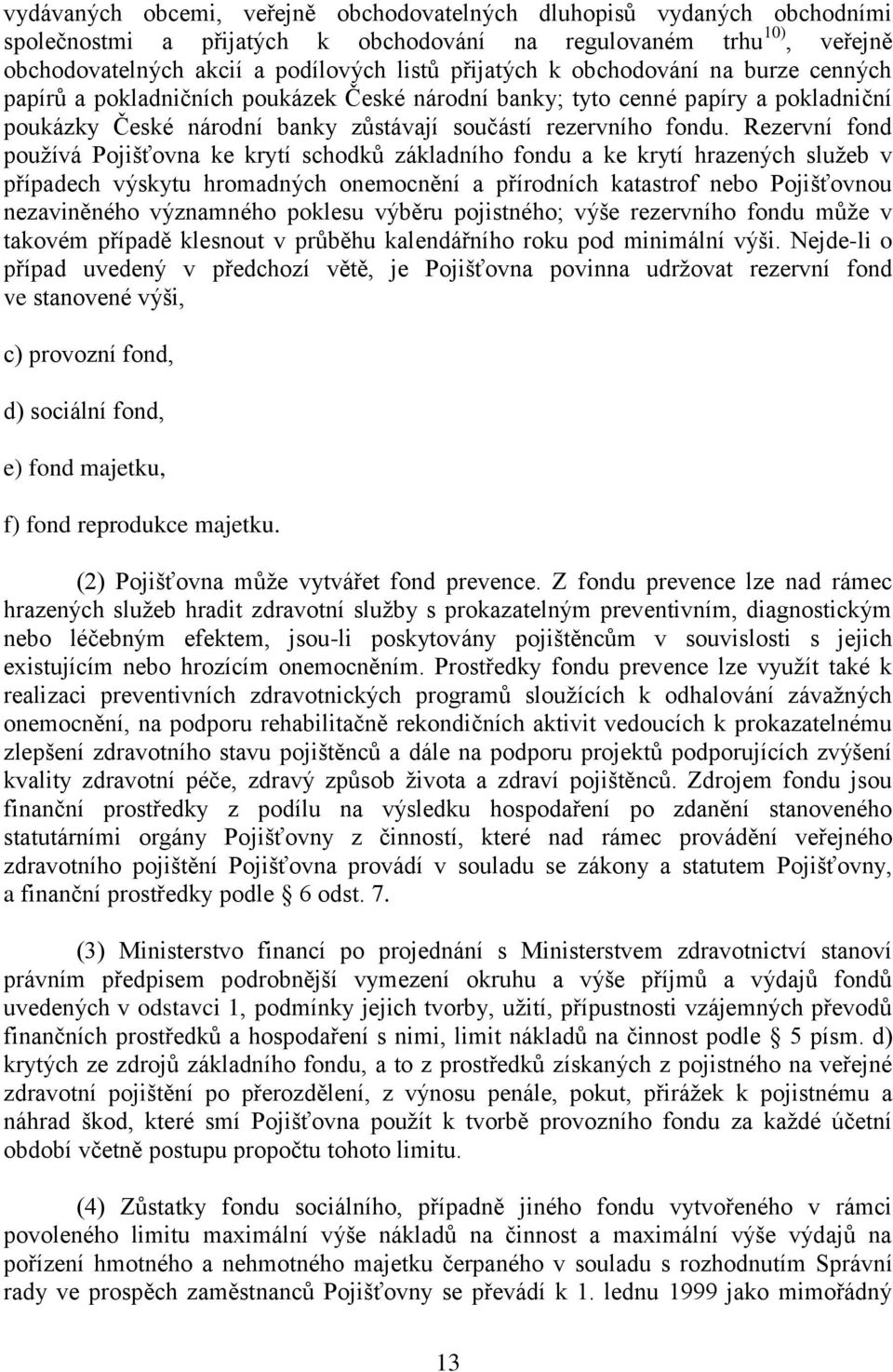 Rezervní fond používá Pojišťovna ke krytí schodků základního fondu a ke krytí hrazených služeb v případech výskytu hromadných onemocnění a přírodních katastrof nebo Pojišťovnou nezaviněného