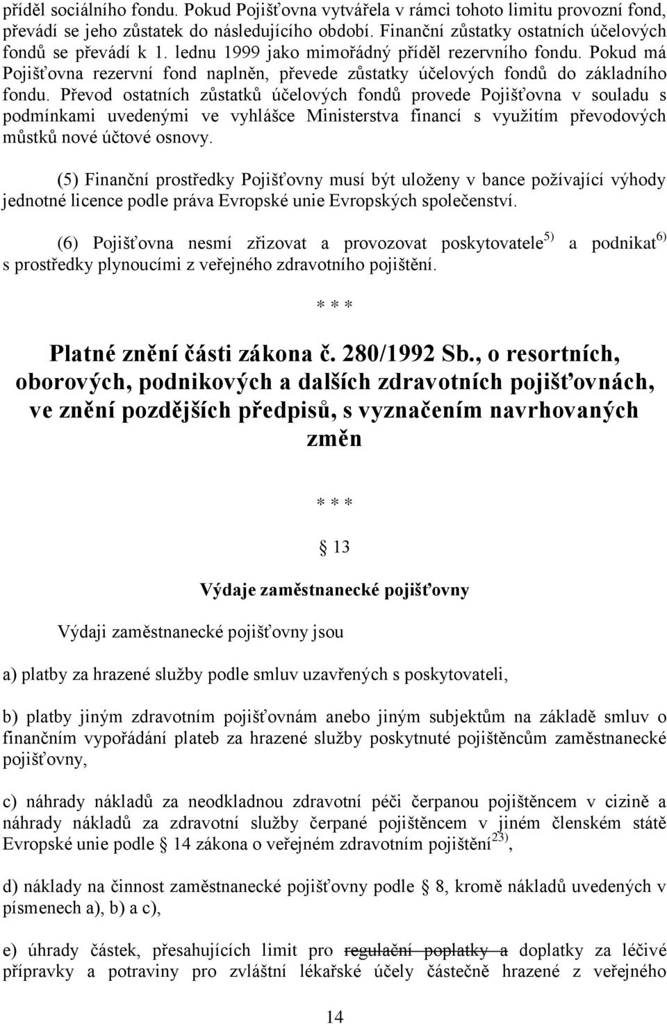 Převod ostatních zůstatků účelových fondů provede Pojišťovna v souladu s podmínkami uvedenými ve vyhlášce Ministerstva financí s využitím převodových můstků nové účtové osnovy.