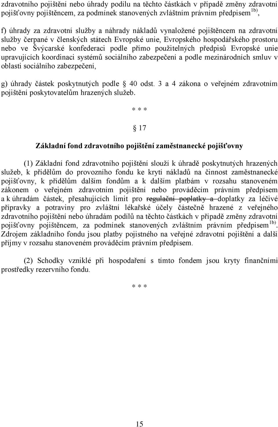 Evropské unie upravujících koordinaci systémů sociálního zabezpečení a podle mezinárodních smluv v oblasti sociálního zabezpečení, g) úhrady částek poskytnutých podle 40 odst.