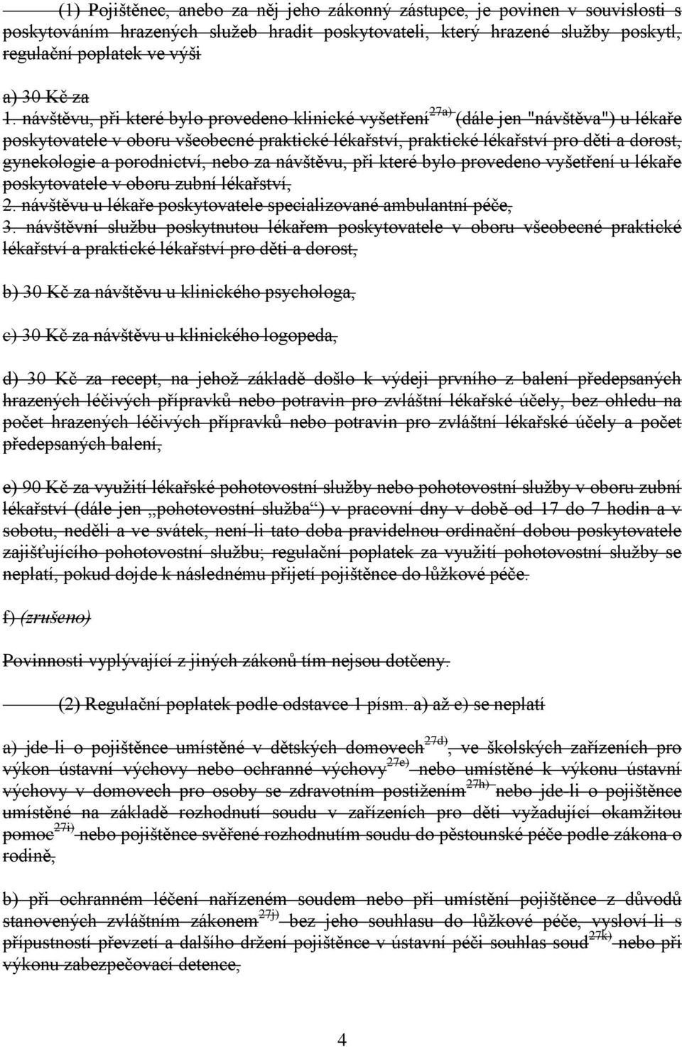 porodnictví, nebo za návštěvu, při které bylo provedeno vyšetření u lékaře poskytovatele v oboru zubní lékařství, 2. návštěvu u lékaře poskytovatele specializované ambulantní péče, 3.