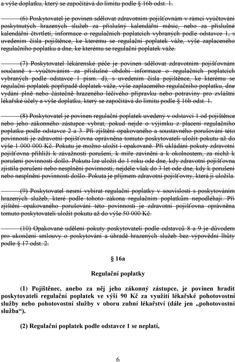 (6) Poskytovatel je povinen sdělovat zdravotním pojišťovnám v rámci vyúčtování poskytnutých hrazených služeb za příslušný kalendářní měsíc, nebo za příslušné kalendářní čtvrtletí, informace o
