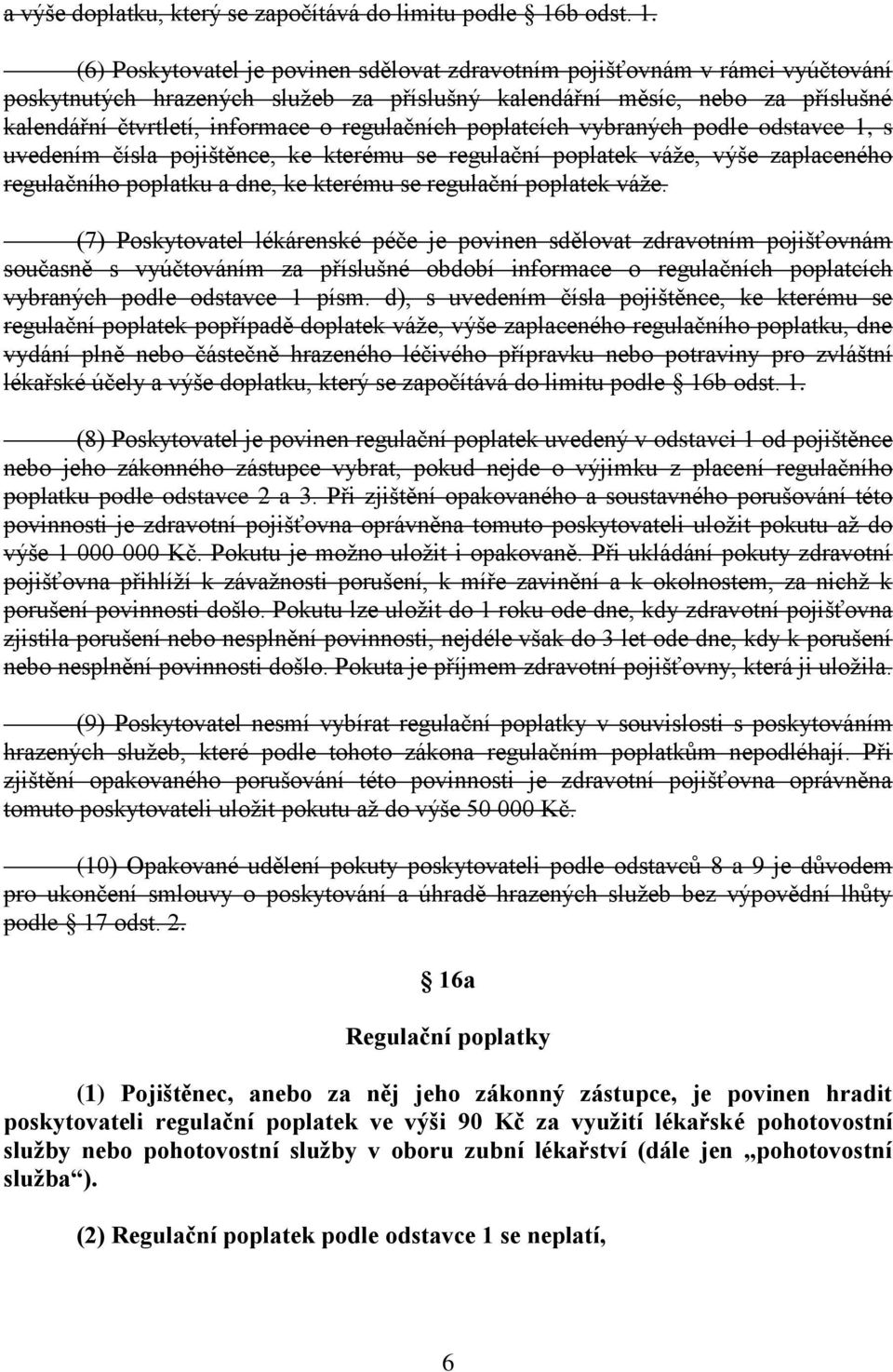 (6) Poskytovatel je povinen sdělovat zdravotním pojišťovnám v rámci vyúčtování poskytnutých hrazených služeb za příslušný kalendářní měsíc, nebo za příslušné kalendářní čtvrtletí, informace o