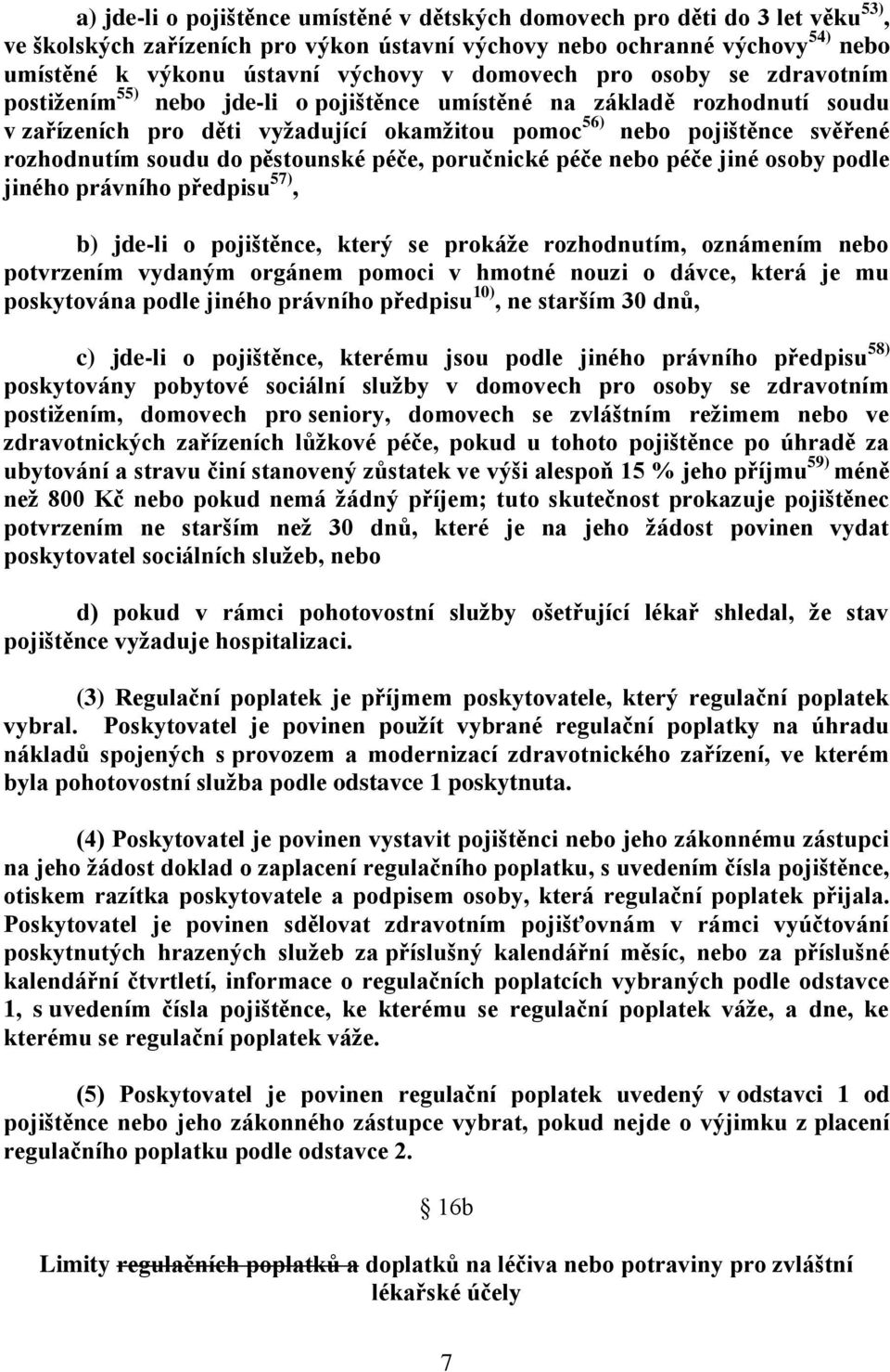 soudu do pěstounské péče, poručnické péče nebo péče jiné osoby podle jiného právního předpisu 57), b) jde-li o pojištěnce, který se prokáže rozhodnutím, oznámením nebo potvrzením vydaným orgánem