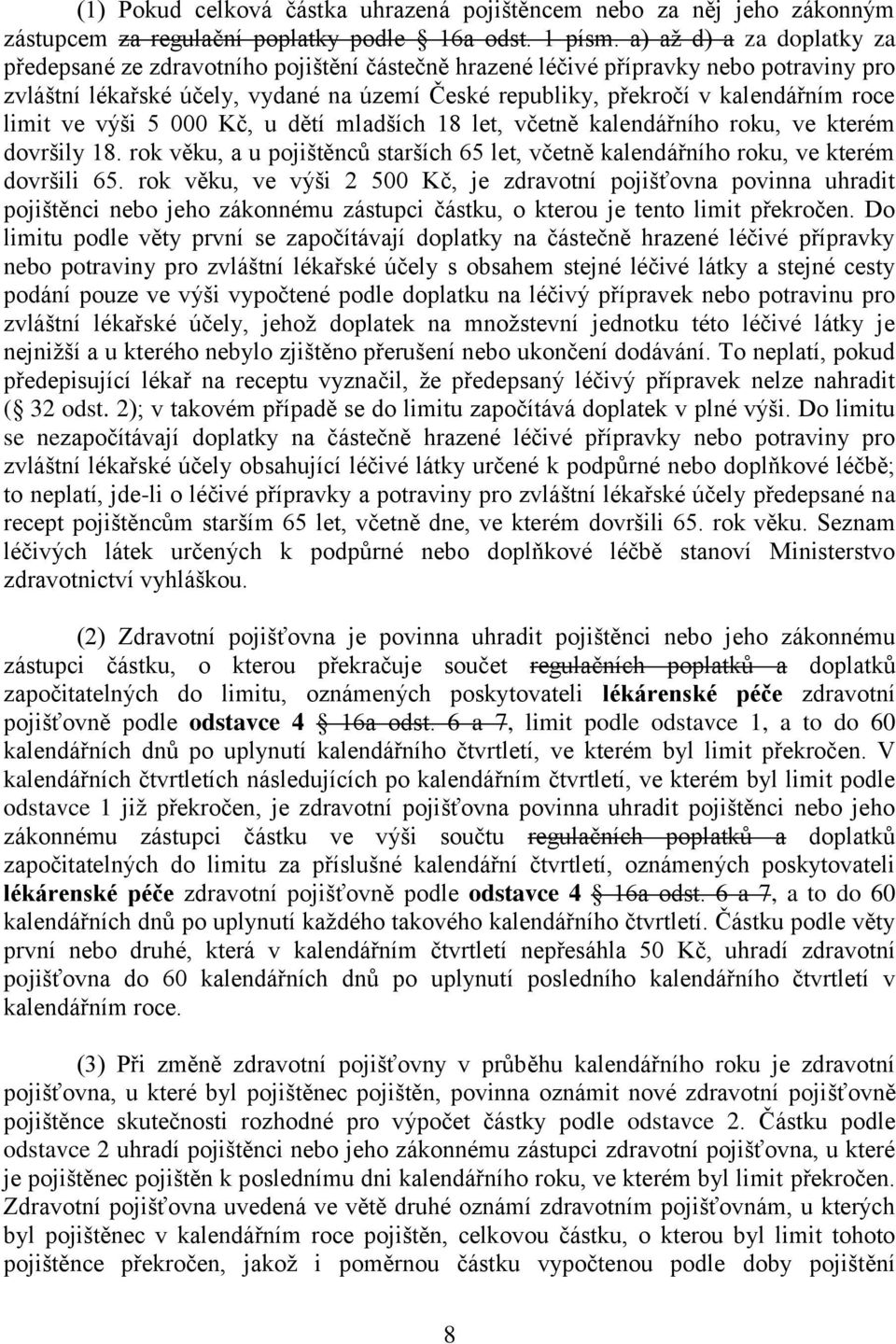 roce limit ve výši 5 000 Kč, u dětí mladších 18 let, včetně kalendářního roku, ve kterém dovršily 18. rok věku, a u pojištěnců starších 65 let, včetně kalendářního roku, ve kterém dovršili 65.