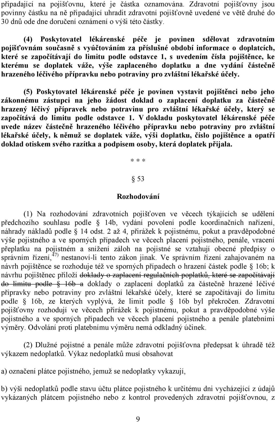 (4) Poskytovatel lékárenské péče je povinen sdělovat zdravotním pojišťovnám současně s vyúčtováním za příslušné období informace o doplatcích, které se započítávají do limitu podle odstavce 1, s