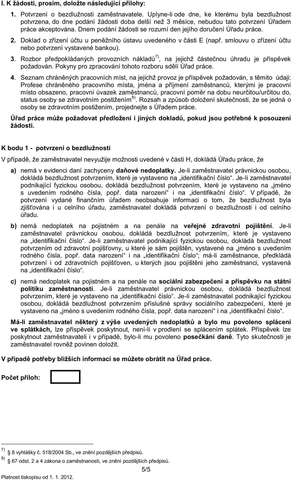 Dnem podání žádosti se rozumí den jejího doručení Úřadu práce. 2. Doklad o zřízení účtu u peněžního ústavu uvedeného v části E (např. smlouvu o zřízení účtu nebo potvrzení vystavené bankou). 3.