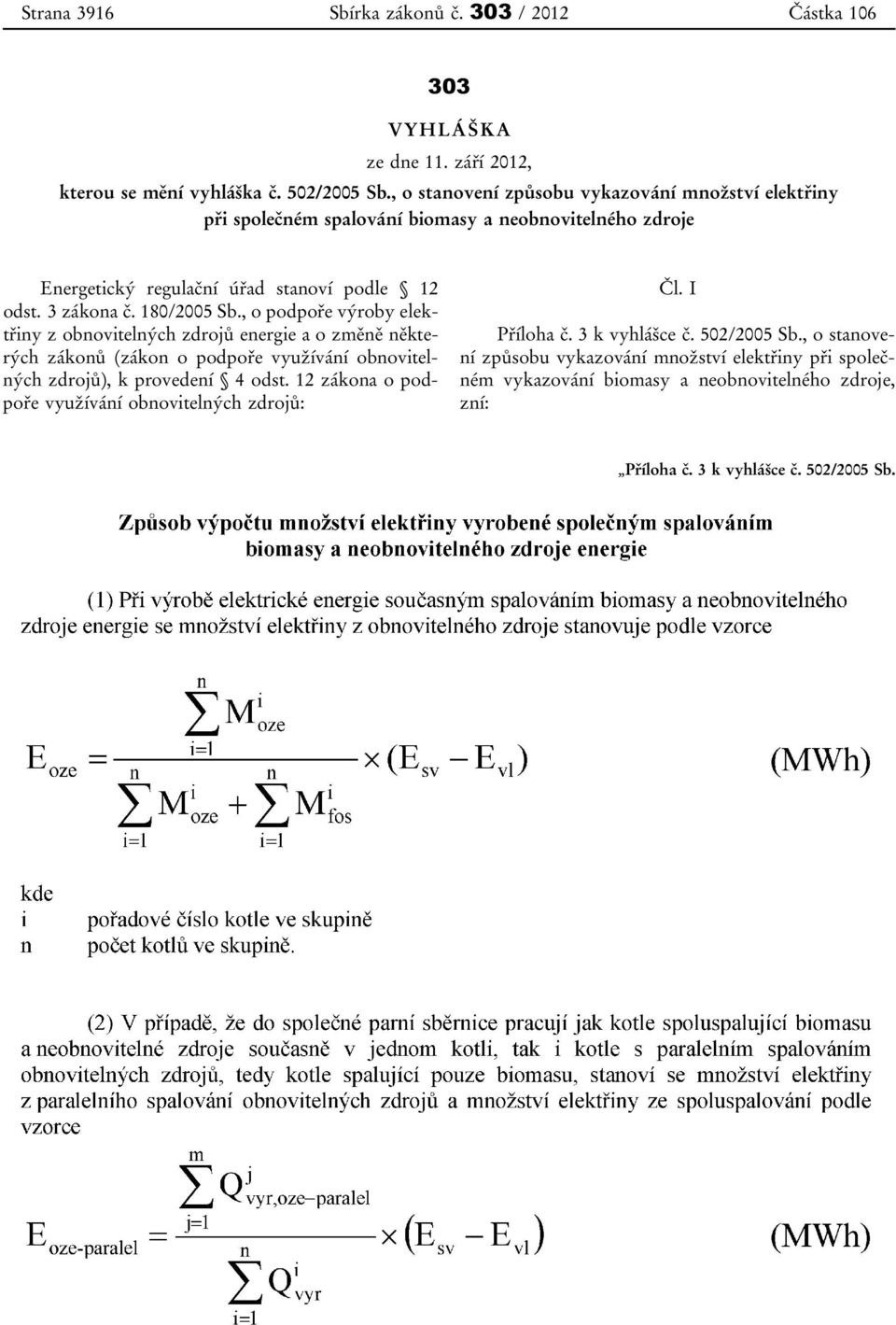 180/2005 Sb., o podpoře výroby elektřiny z obnovitelných zdrojů energie a o změně některých zákonů (zákon o podpoře využívání obnovitelných zdrojů), k provedení 4 odst.