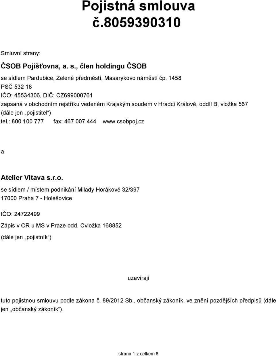 : 800 100 777 fax: 467 007 444 www.csobpoj.cz a Atelier Vltava s.r.o. se sídlem / místem podnikání Milady Horákové 32/397 17000 Praha 7 - Holešovice IČO: 24722499 Zápis v OR u MS v Praze odd.