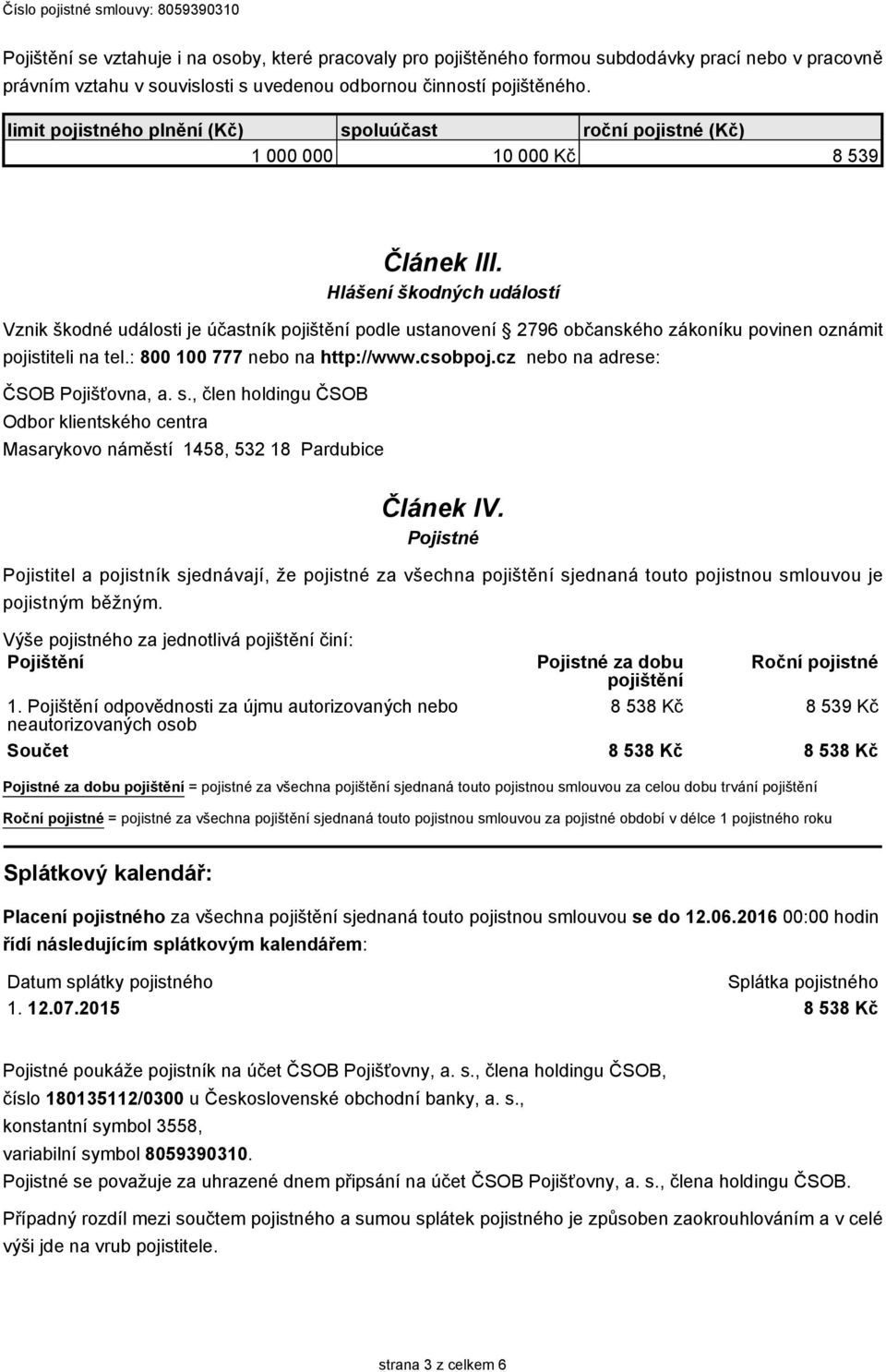 na tel.: 800 100 777 nebo na http://www.csobpoj.cz nebo na adrese: ČSOB Pojišťovna, a. s.