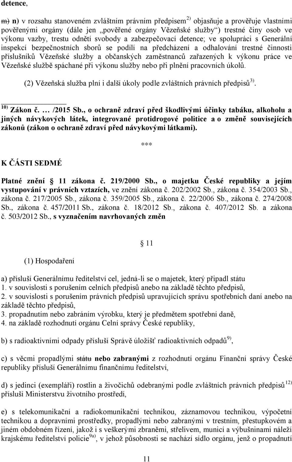 zaměstnanců zařazených k výkonu práce ve Vězeňské službě spáchané při výkonu služby nebo při plnění pracovních úkolů. (2) Vězeňská služba plní i další úkoly podle zvláštních právních předpisů 3).