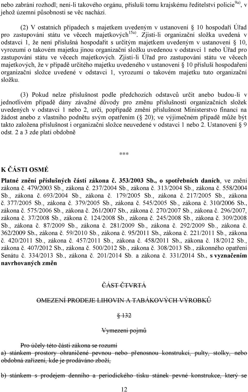 Zjistí-li organizační složka uvedená v odstavci 1, že není příslušná hospodařit s určitým majetkem uvedeným v ustanovení 10, vyrozumí o takovém majetku jinou organizační složku uvedenou v odstavci 1