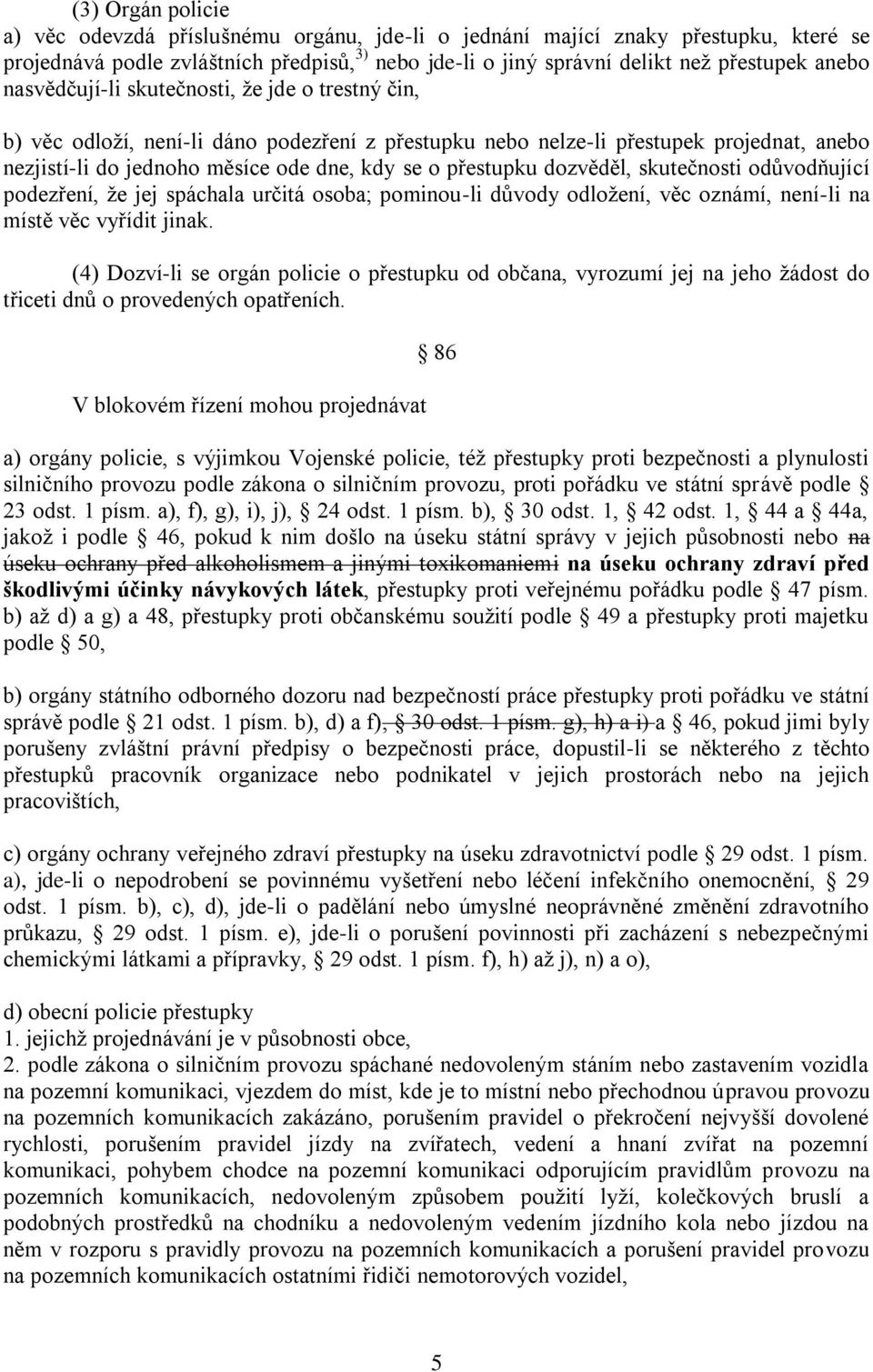 dozvěděl, skutečnosti odůvodňující podezření, že jej spáchala určitá osoba; pominou-li důvody odložení, věc oznámí, není-li na místě věc vyřídit jinak.