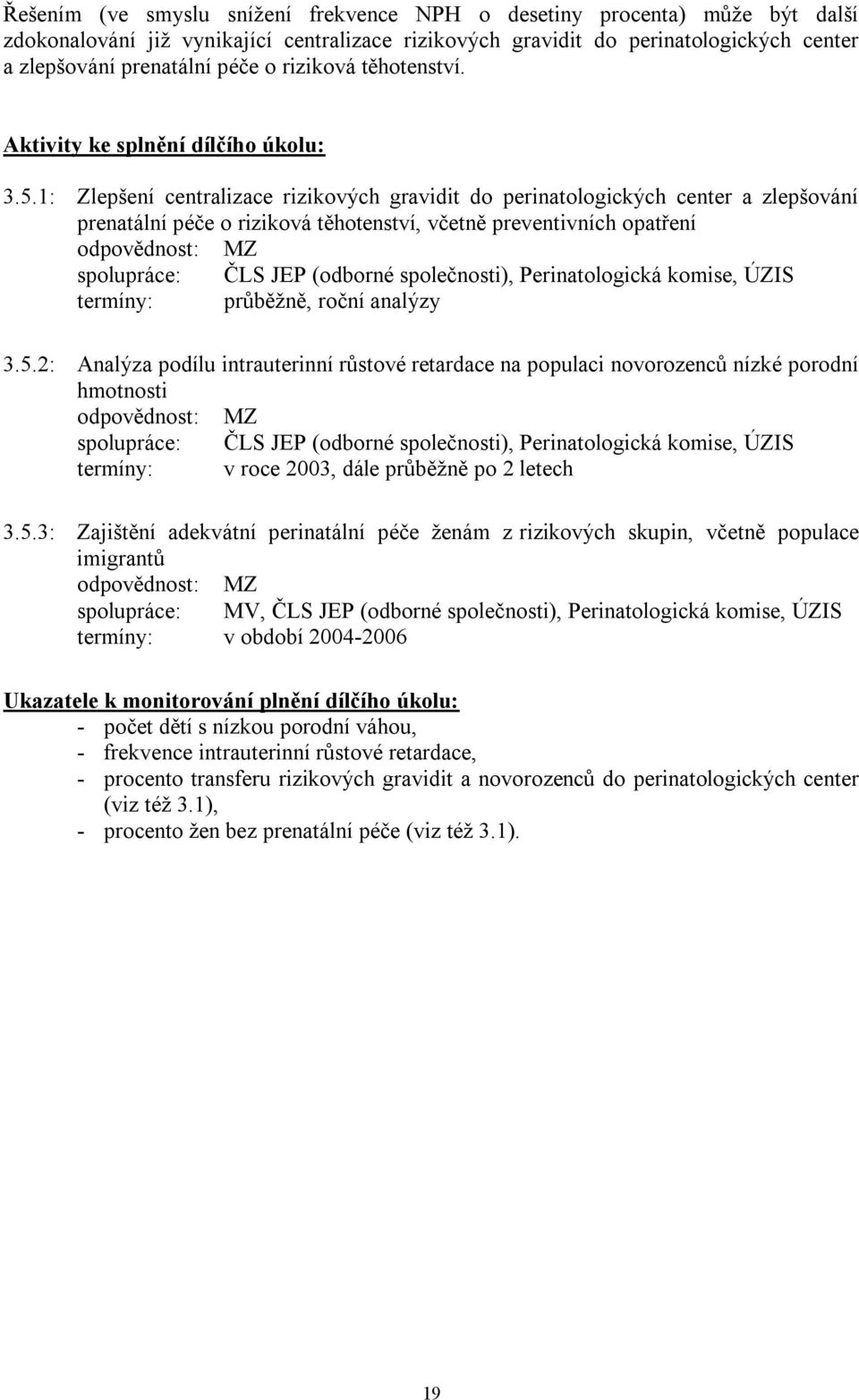 1: Zlepšení centralizace rizikových gravidit do perinatologických center a zlepšování prenatální péče o riziková těhotenství, včetně preventivních opatření spolupráce: ČLS JEP (odborné společnosti),