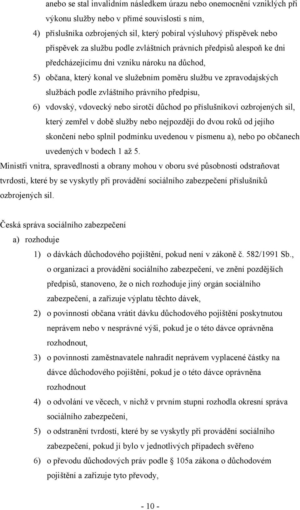 právního předpisu, 6) vdovský, vdovecký nebo sirotčí důchod po příslušníkovi ozbrojených sil, který zemřel v době sluţby nebo nejpozději do dvou roků od jejího skončení nebo splnil podmínku uvedenou