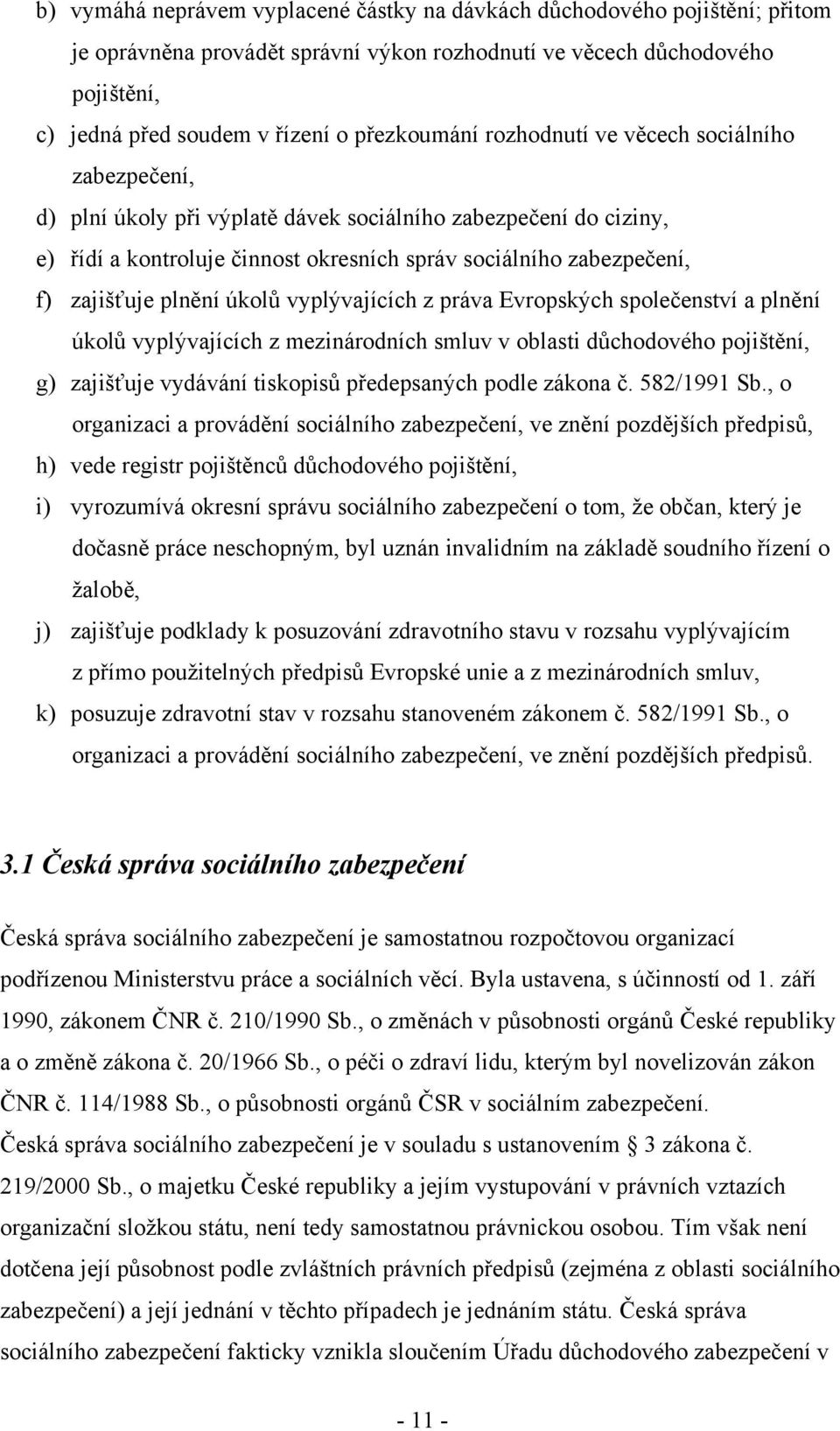 zajišťuje plnění úkolů vyplývajících z práva Evropských společenství a plnění úkolů vyplývajících z mezinárodních smluv v oblasti důchodového pojištění, g) zajišťuje vydávání tiskopisů předepsaných