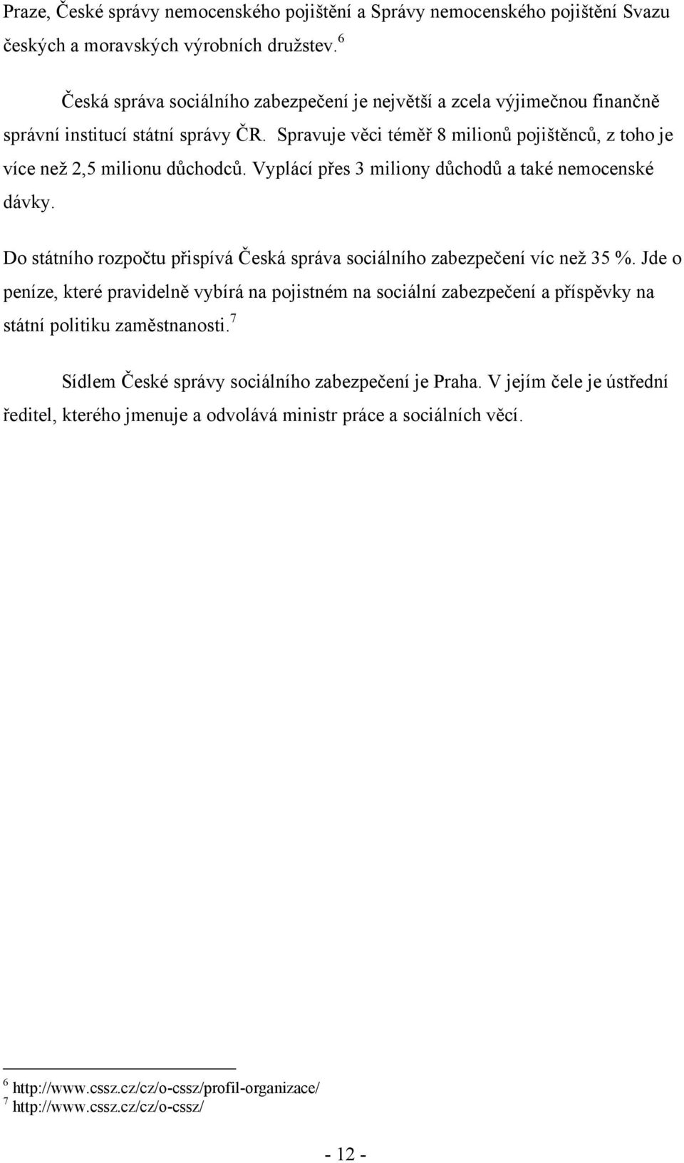 Vyplácí přes 3 miliony důchodů a také nemocenské dávky. Do státního rozpočtu přispívá Česká správa sociálního zabezpečení víc neţ 35 %.