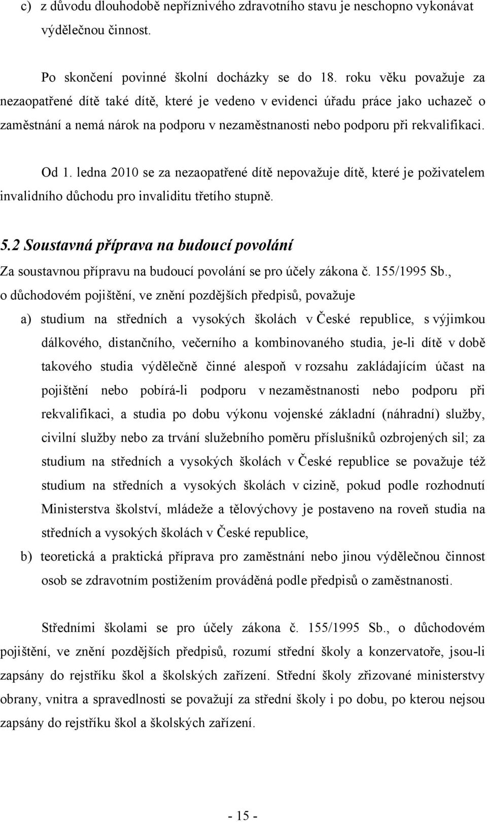 ledna 2010 se za nezaopatřené dítě nepovaţuje dítě, které je poţivatelem invalidního důchodu pro invaliditu třetího stupně. 5.