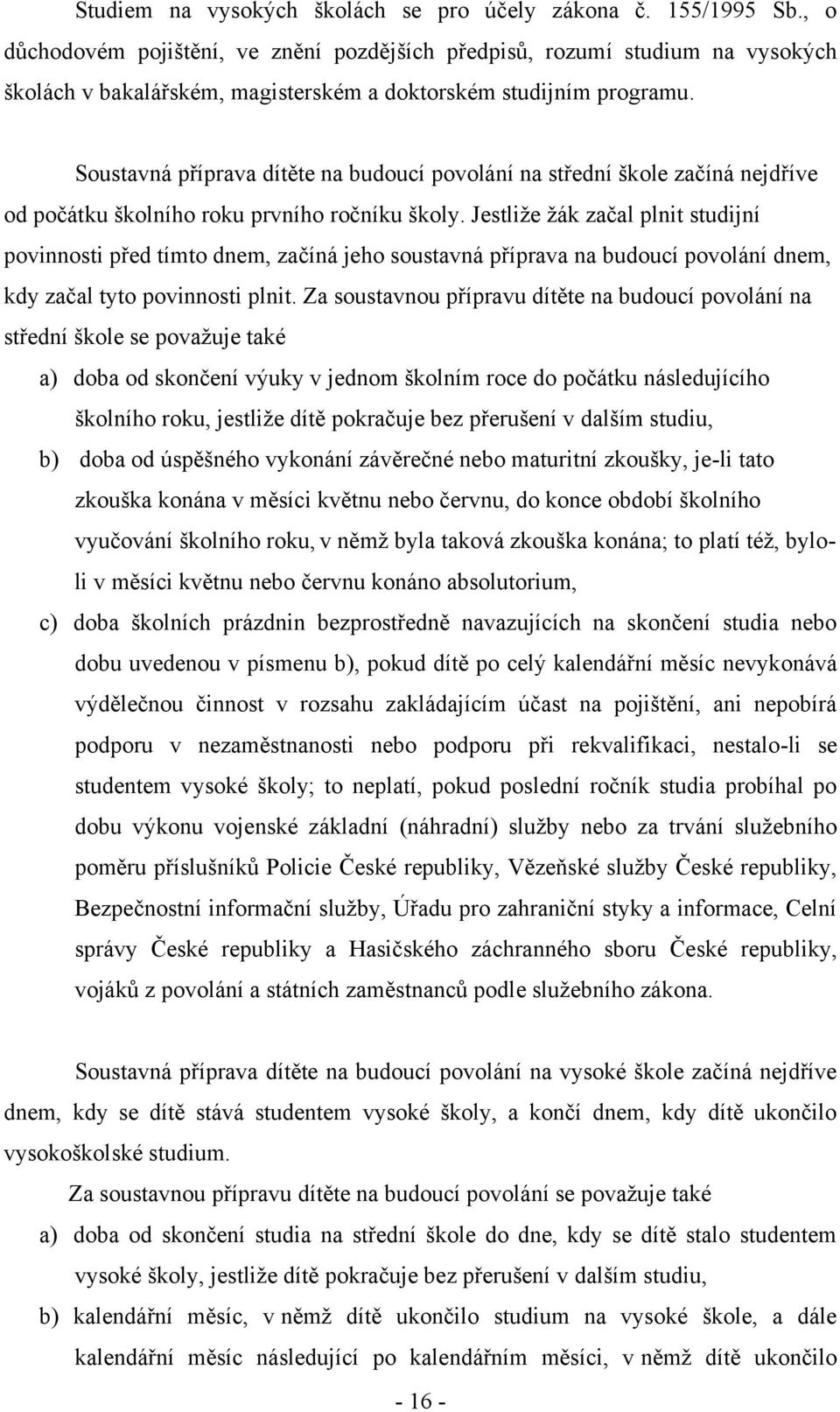 Soustavná příprava dítěte na budoucí povolání na střední škole začíná nejdříve od počátku školního roku prvního ročníku školy.