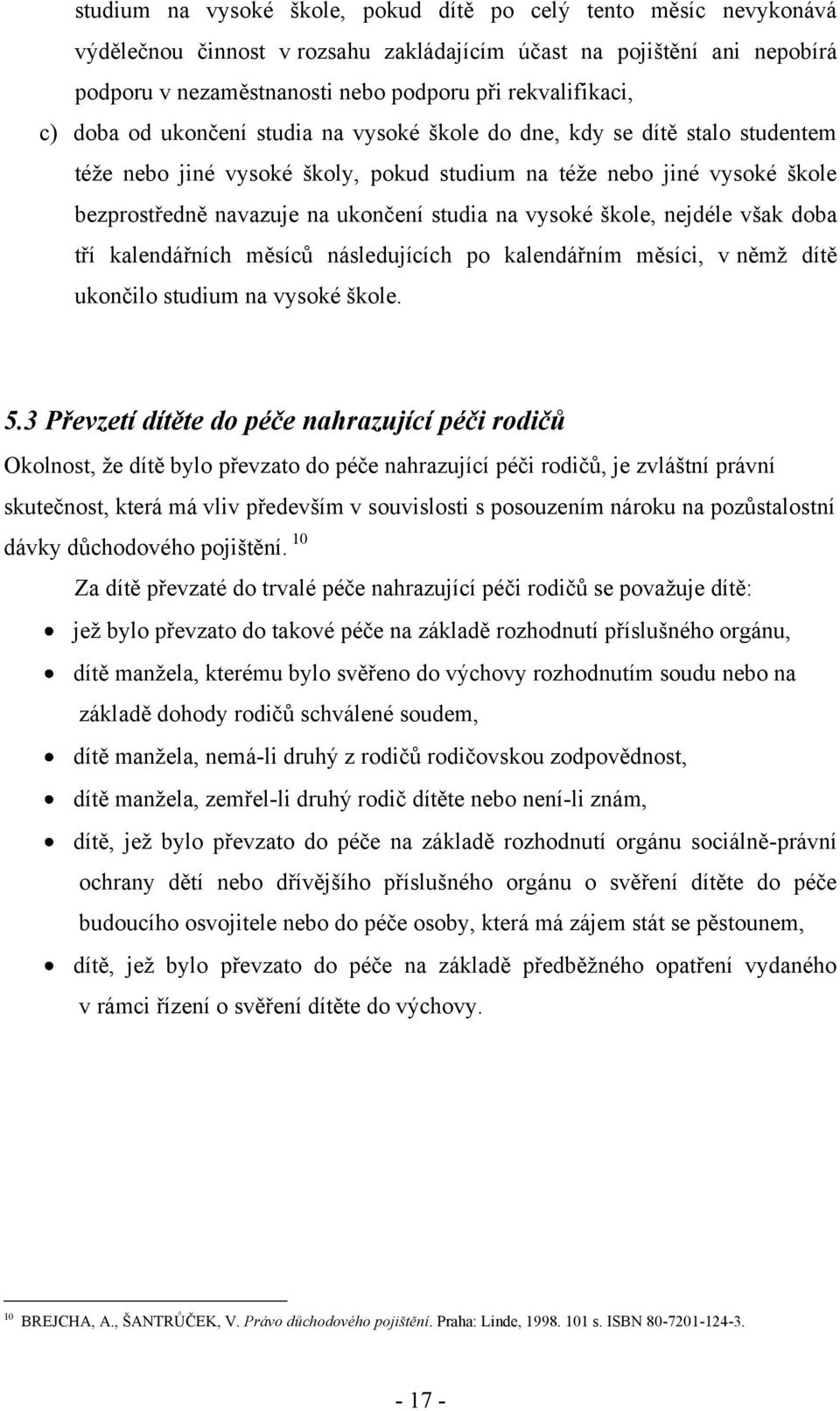 vysoké škole, nejdéle však doba tří kalendářních měsíců následujících po kalendářním měsíci, v němţ dítě ukončilo studium na vysoké škole. 5.