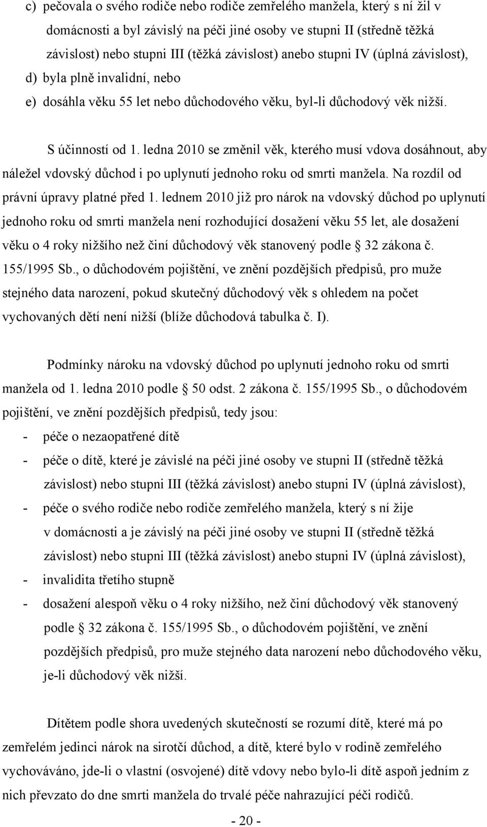 ledna 2010 se změnil věk, kterého musí vdova dosáhnout, aby náleţel vdovský důchod i po uplynutí jednoho roku od smrti manţela. Na rozdíl od právní úpravy platné před 1.