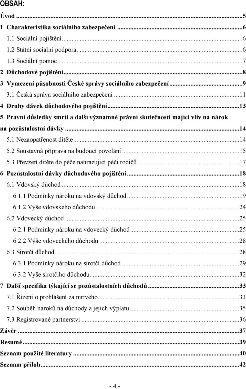 ..13 5 Právní důsledky smrti a další významné právní skutečnosti mající vliv na nárok na pozůstalostní dávky...14 5.1 Nezaopatřenost dítěte...14 5.2 Soustavná příprava na budoucí povolání...15 5.