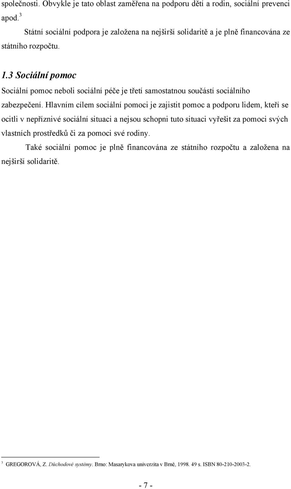 3 Sociální pomoc Sociální pomoc neboli sociální péče je třetí samostatnou součástí sociálního zabezpečení.