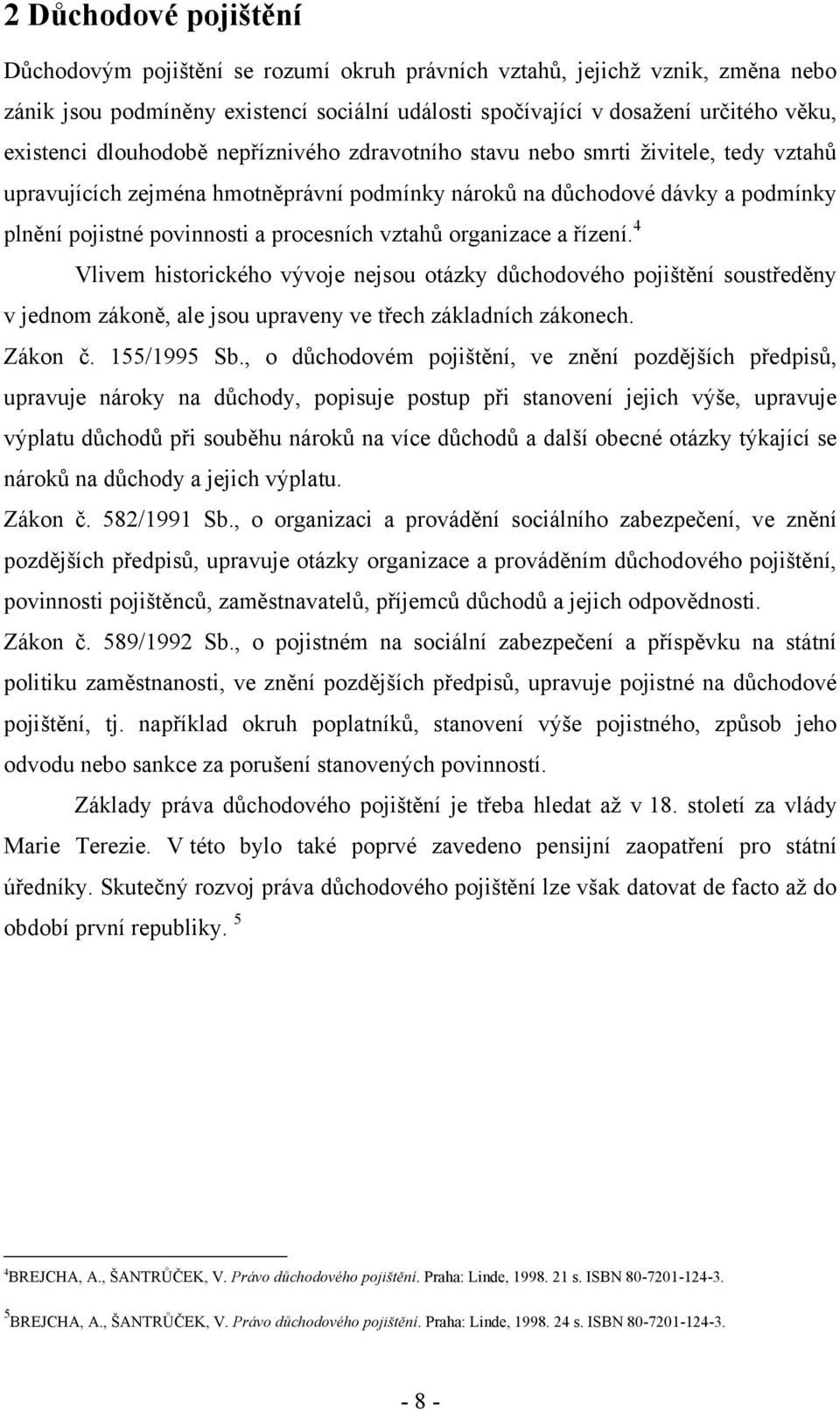 vztahů organizace a řízení. 4 Vlivem historického vývoje nejsou otázky důchodového pojištění soustředěny v jednom zákoně, ale jsou upraveny ve třech základních zákonech. Zákon č. 155/1995 Sb.