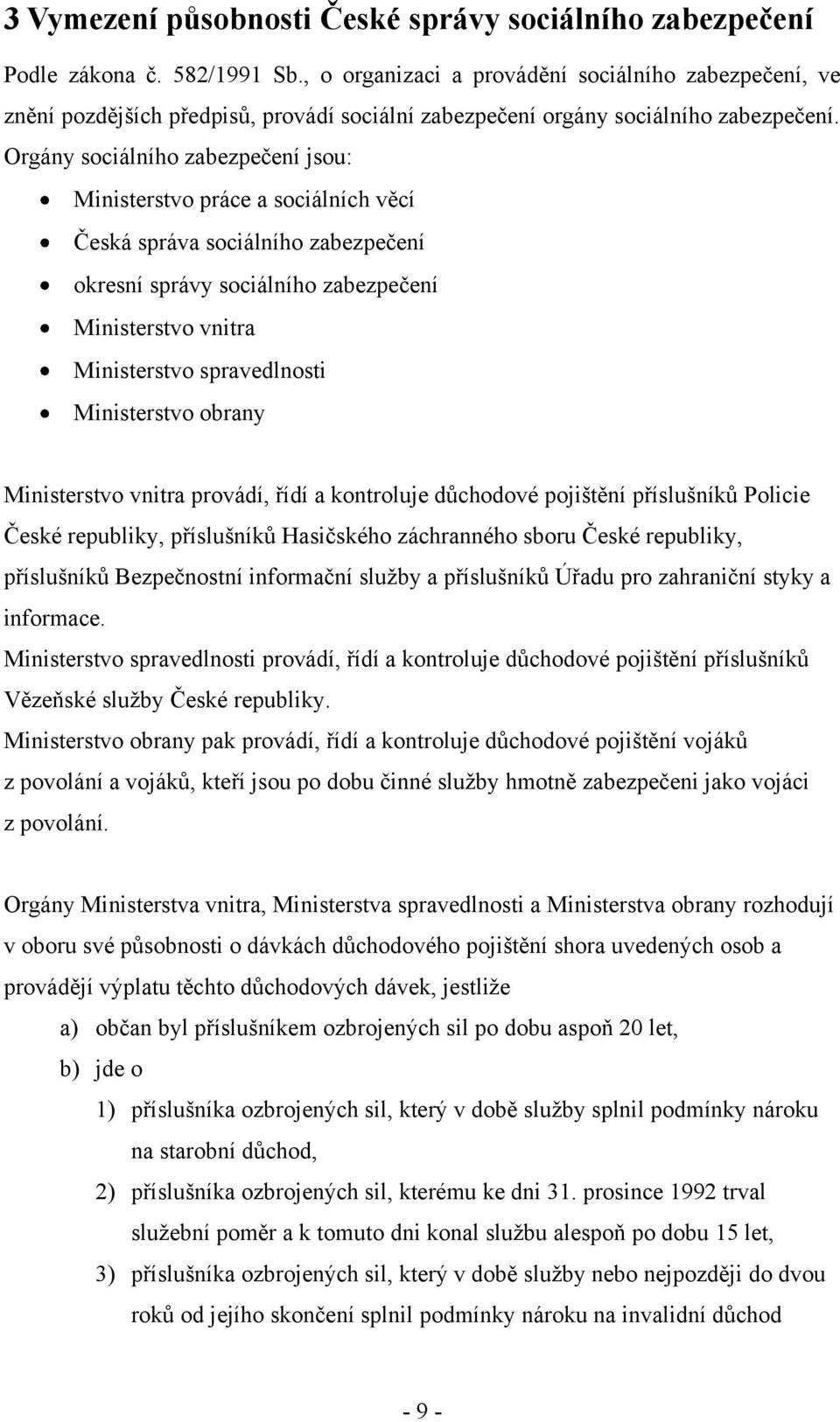 Orgány sociálního zabezpečení jsou: Ministerstvo práce a sociálních věcí Česká správa sociálního zabezpečení okresní správy sociálního zabezpečení Ministerstvo vnitra Ministerstvo spravedlnosti