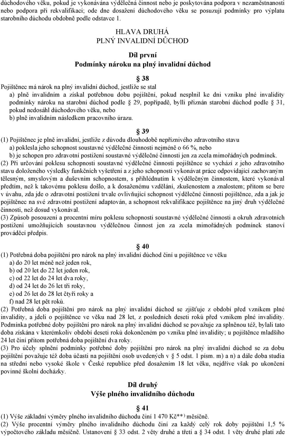 HLAVA DRUHÁ PLNÝ INVALIDNÍ DŮCHOD Díl první Podmínky nároku na plný invalidní důchod 38 Pojištěnec má nárok na plný invalidní důchod, jestliže se stal a) plně invalidním a získal potřebnou dobu