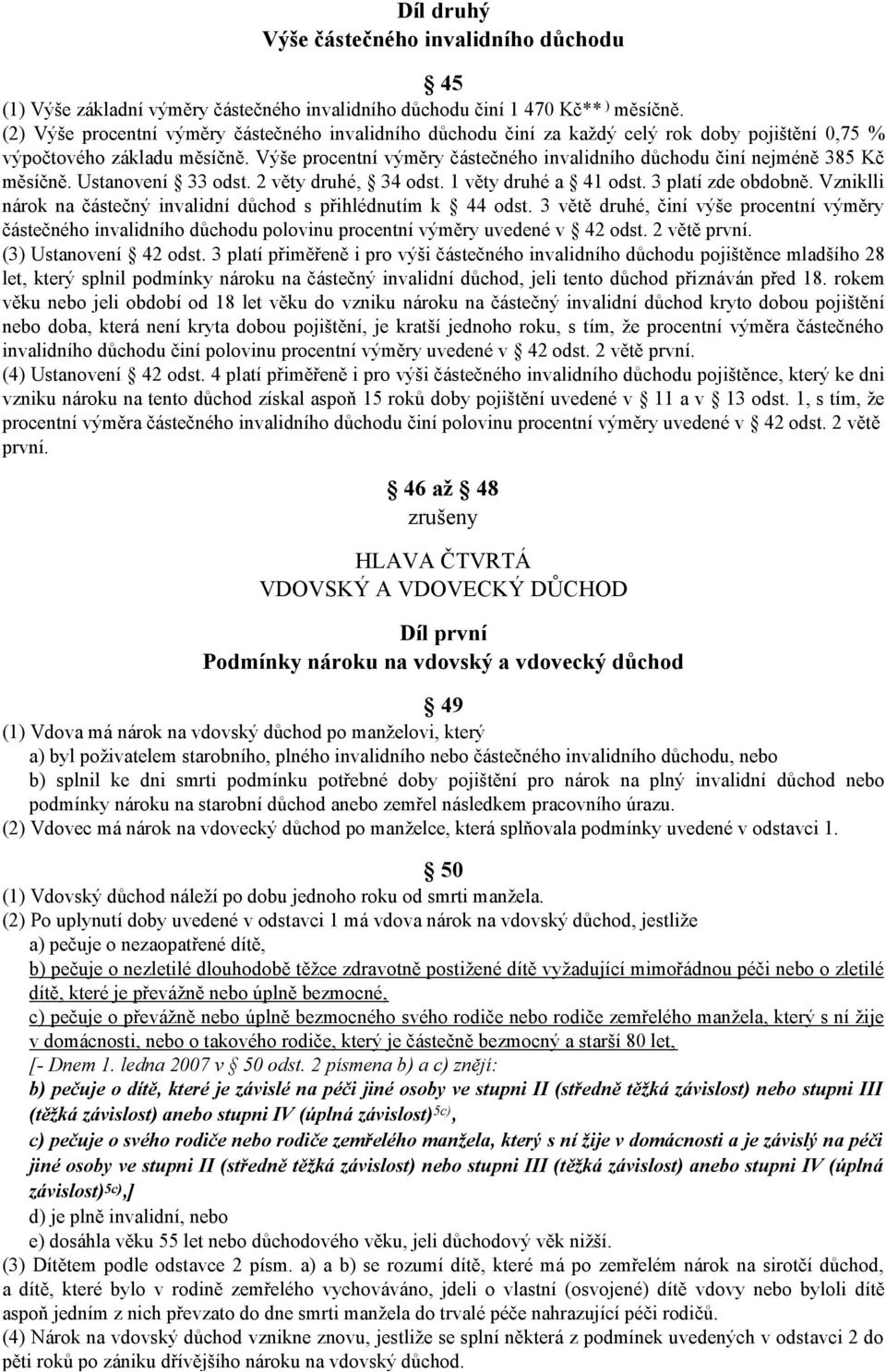 Výše procentní výměry částečného invalidního důchodu činí nejméně 385 Kč měsíčně. Ustanovení 33 odst. 2 věty druhé, 34 odst. 1 věty druhé a 41 odst. 3 platí zde obdobně.