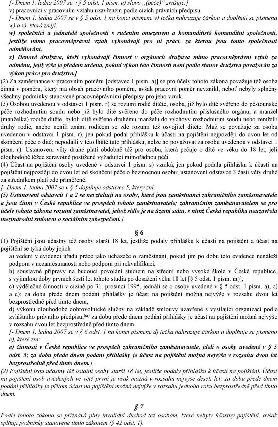 1 na konci písmene v) tečka nahrazuje čárkou a doplňují se písmena w) a x), která znějí: w) společníci a jednatelé společnosti s ručením omezeným a komanditisté komanditní společnosti, jestliže mimo