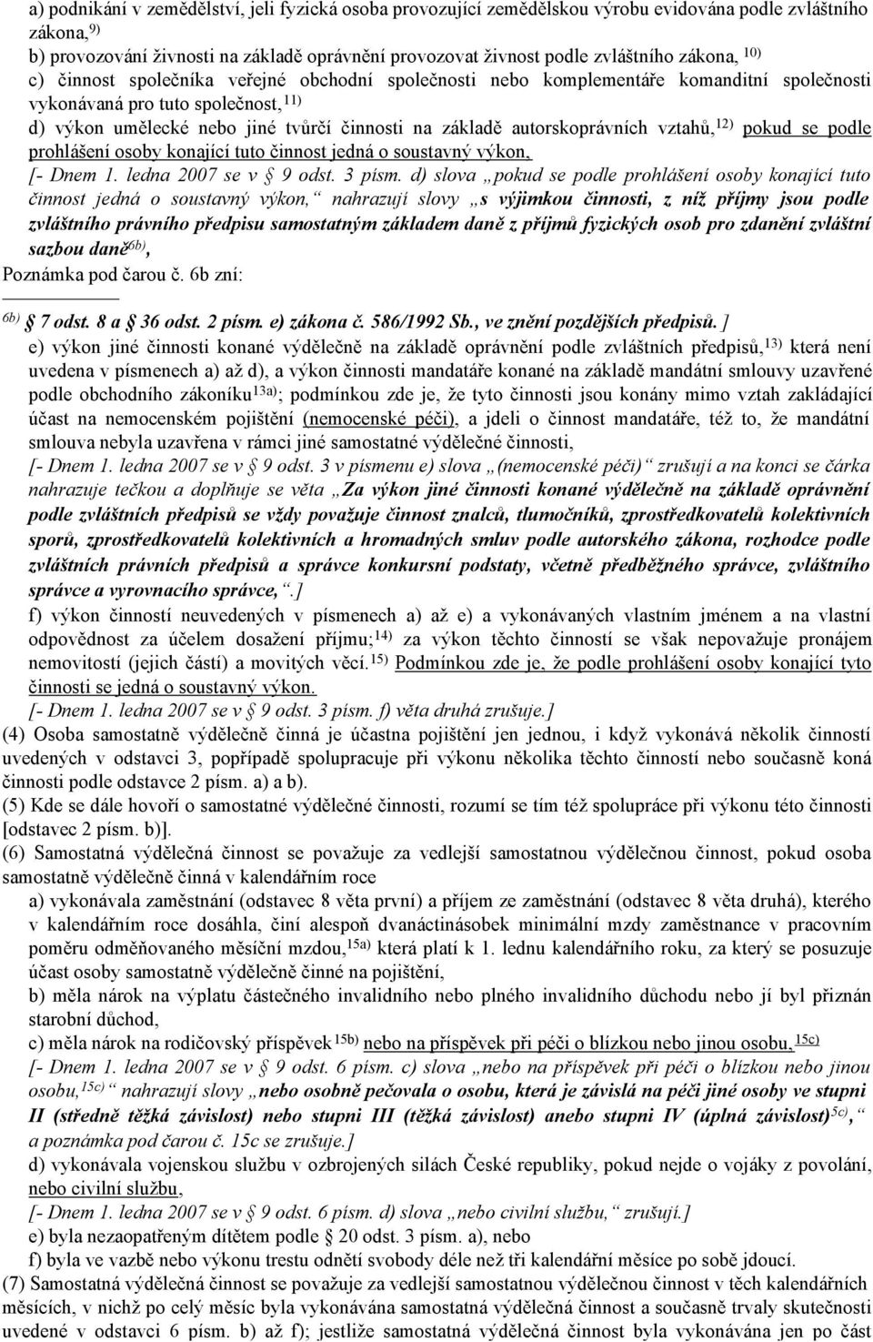 autorskoprávních vztahů, 12) pokud se podle prohlášení osoby konající tuto činnost jedná o soustavný výkon, [- Dnem 1. ledna 2007 se v 9 odst. 3 písm.