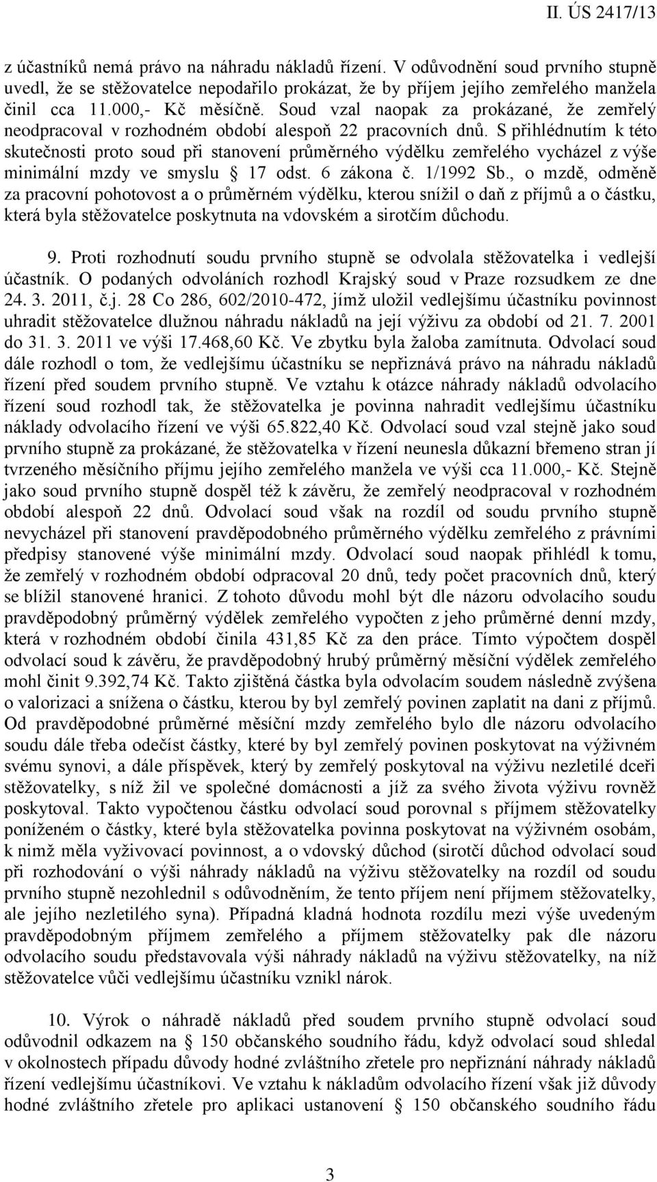 S přihlédnutím k této skutečnosti proto soud při stanovení průměrného výdělku zemřelého vycházel z výše minimální mzdy ve smyslu 17 odst. 6 zákona č. 1/1992 Sb.