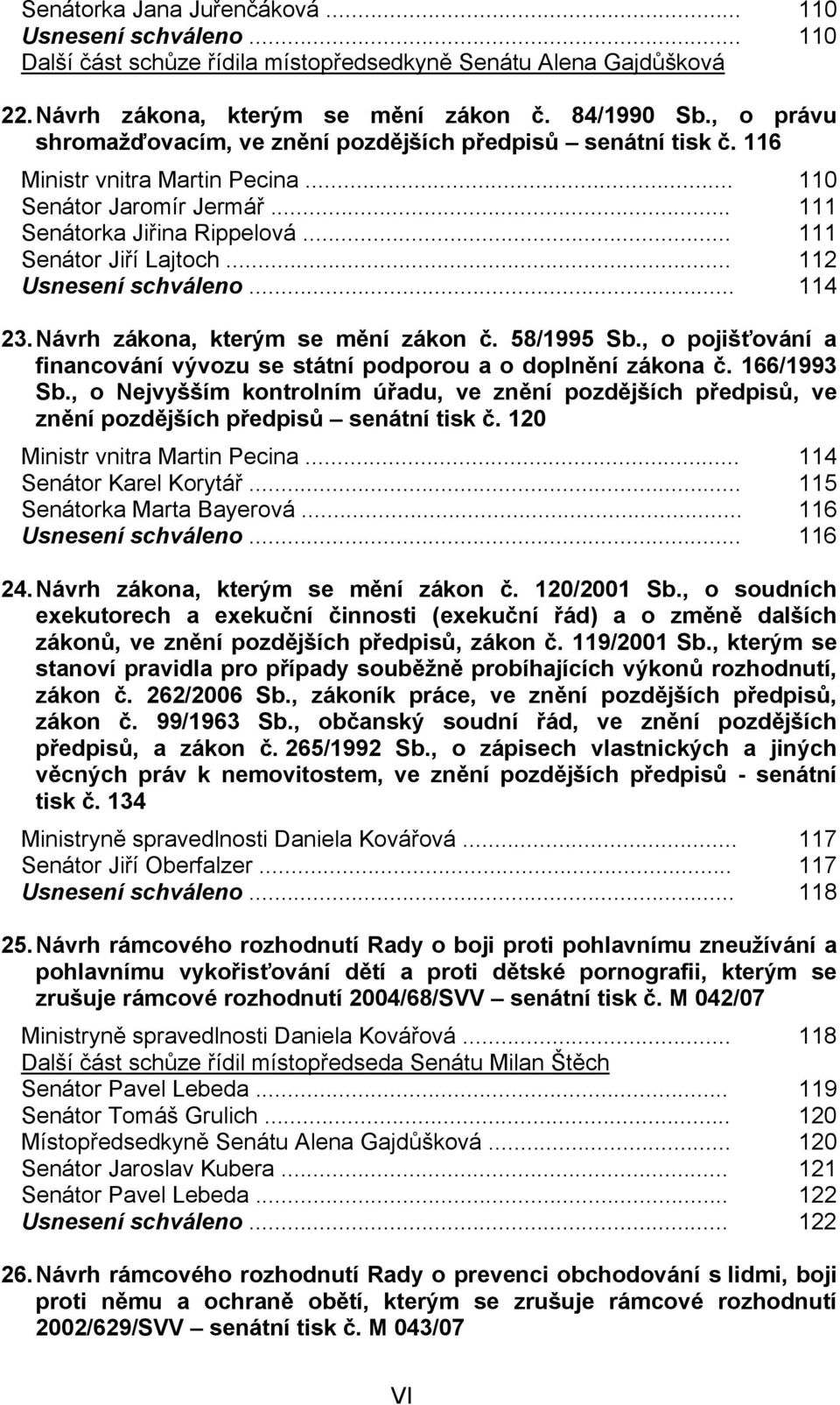 .. 112 Usnesení schváleno... 114 23. Návrh zákona, kterým se mění zákon č. 58/1995 Sb., o pojišťování a financování vývozu se státní podporou a o doplnění zákona č. 166/1993 Sb.