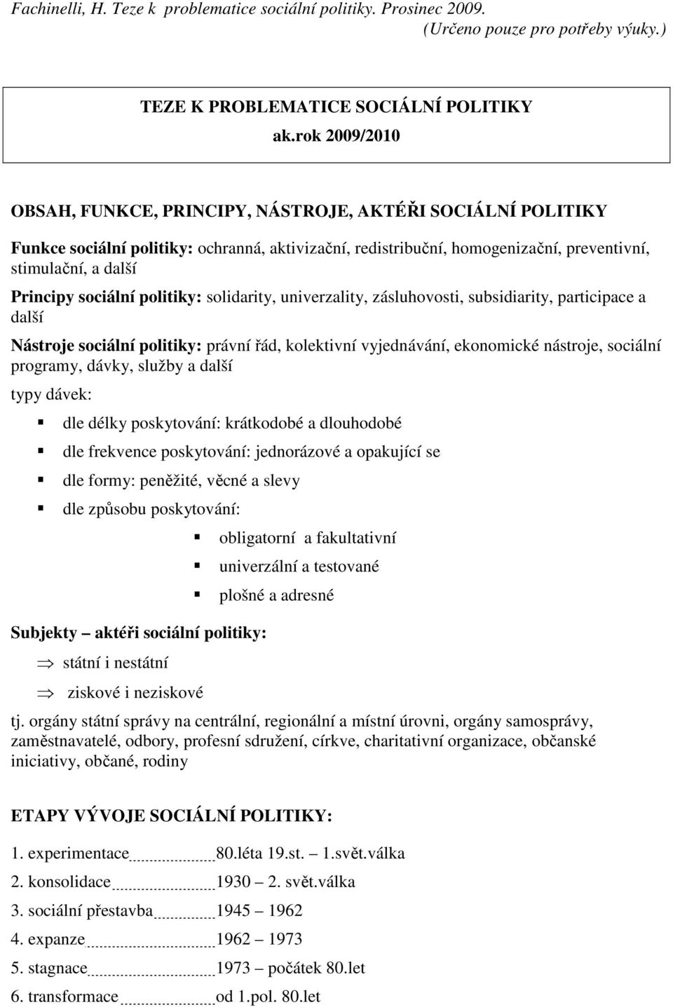sociální politiky: solidarity, univerzality, zásluhovosti, subsidiarity, participace a další Nástroje sociální politiky: právní řád, kolektivní vyjednávání, ekonomické nástroje, sociální programy,
