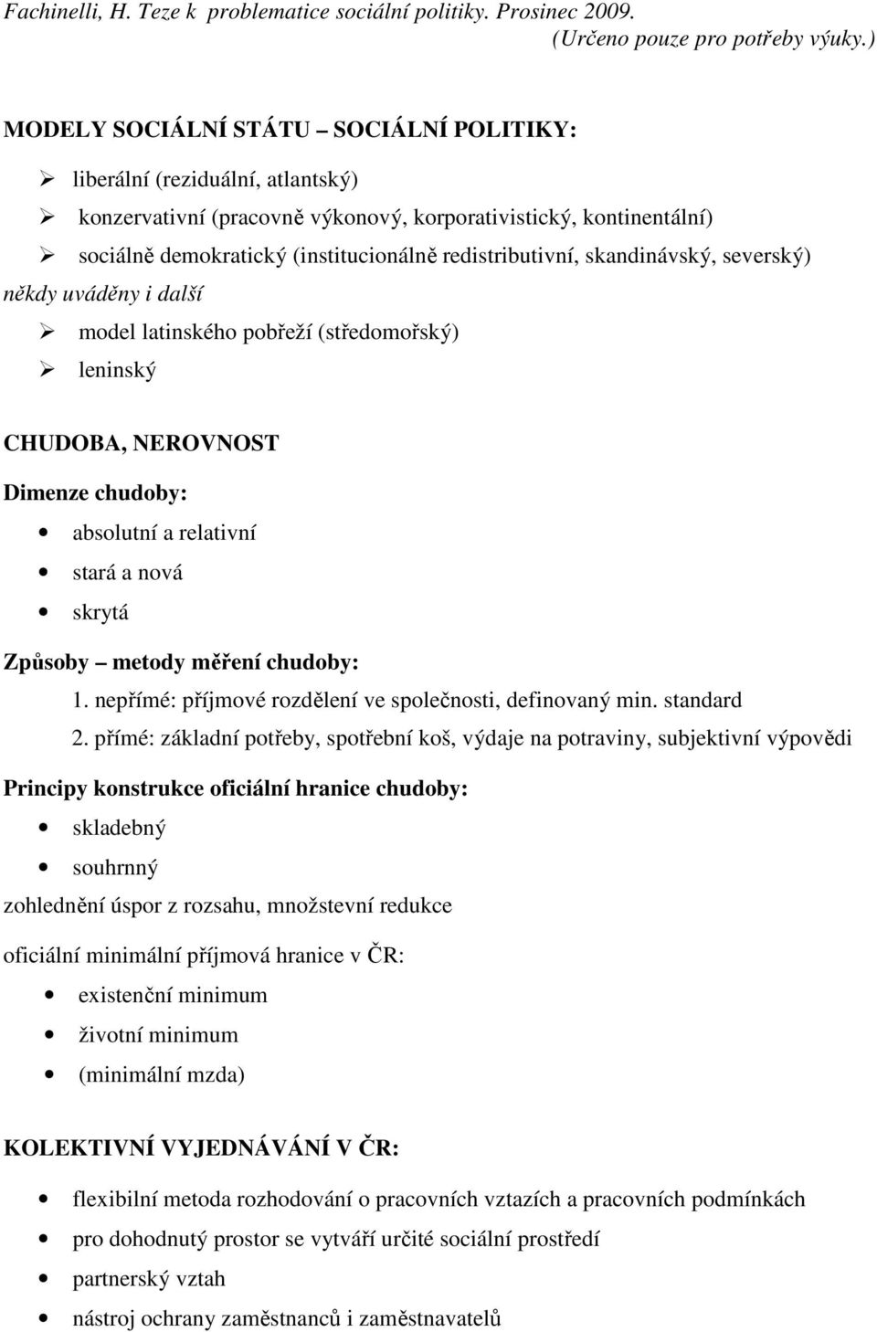 chudoby: 1. nepřímé: příjmové rozdělení ve společnosti, definovaný min. standard 2.