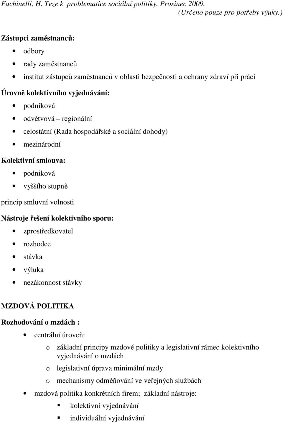 zprostředkovatel rozhodce stávka výluka nezákonnost stávky MZDOVÁ POLITIKA Rozhodování o mzdách : centrální úroveň: o základní principy mzdové politiky a legislativní rámec kolektivního