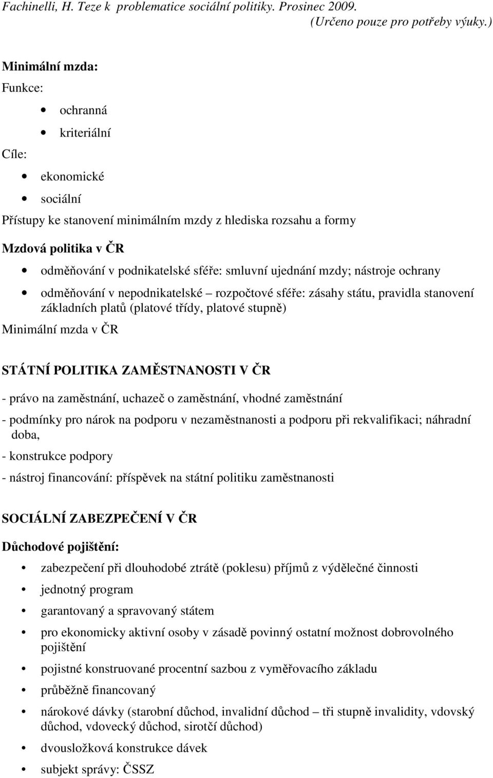 ZAMĚSTNANOSTI V ČR - právo na zaměstnání, uchazeč o zaměstnání, vhodné zaměstnání - podmínky pro nárok na podporu v nezaměstnanosti a podporu při rekvalifikaci; náhradní doba, - konstrukce podpory -