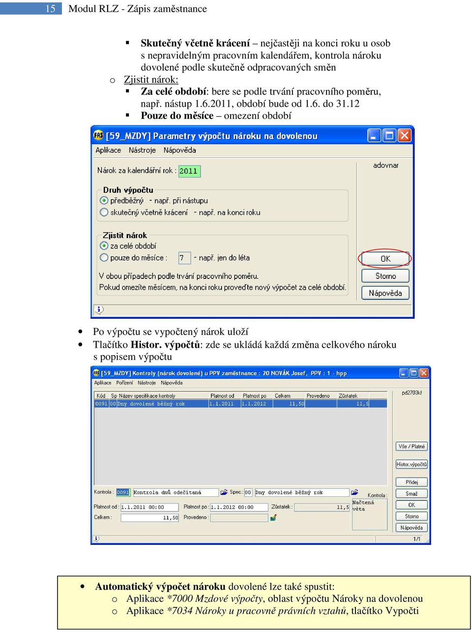 do 312 Pouze do měsíce omezení období Po výpočtu se vypočtený nárok uloží Tlačítko Histor.